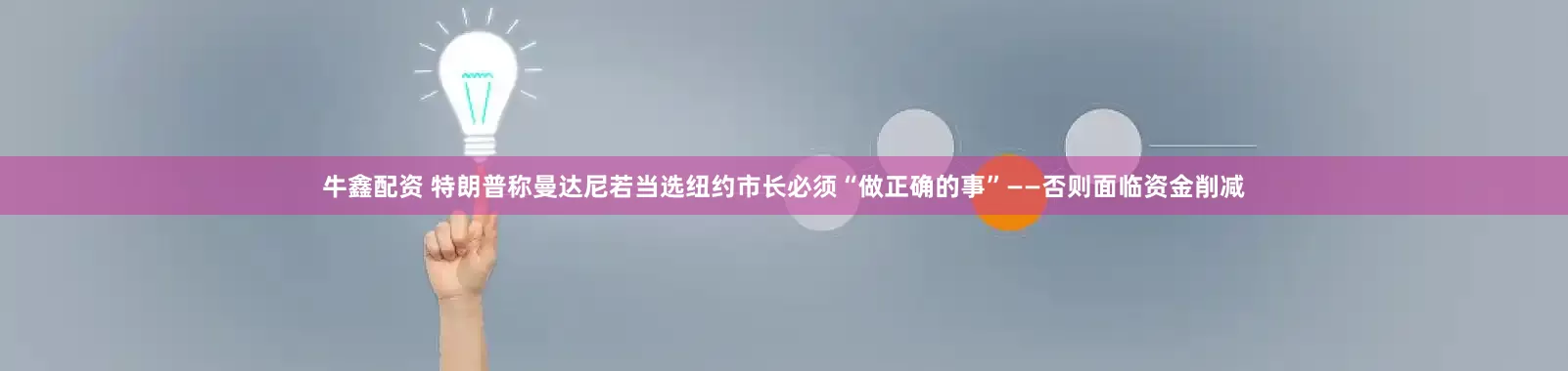 牛鑫配资 特朗普称曼达尼若当选纽约市长必须“做正确的事”——否则面临资金削减